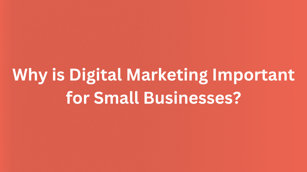 Why is Digital Marketing Important for Small Businesses
