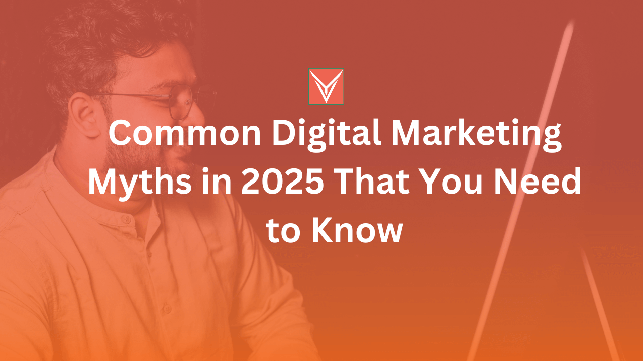 Common Digital Marketing Myths in 2025 That You Need to Know
