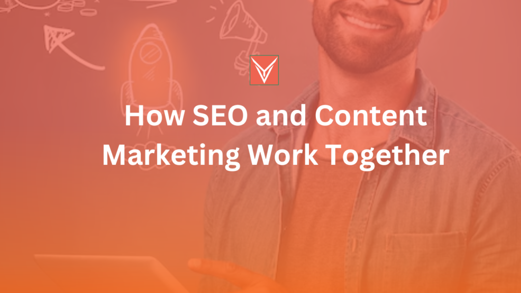 How SEO and Content Marketing Work Together