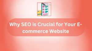 Why SEO is Crucial for Your E-commerce